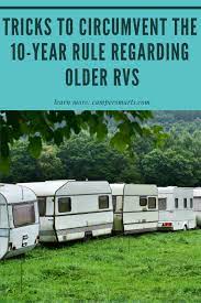 Tricks To Circumvent The 10 Year Rule Regarding Older Rvs Rv Redo Travel Trailer Camping Rv