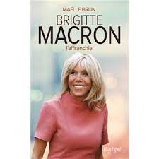 Pour brigitte macron, le président n'est pas qu'un simple politicien, mais est un vrai écrivain. Brigitte Macron L Affranchie Broche Maelle Brun Achat Livre Ou Ebook Fnac
