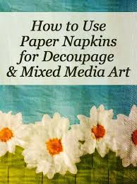 How To Use Paper Napkins For Decoupage Mixed Media Art Good Tips Paper Napkins For Decoupage Decoupage Paper Decoupage Tutorial