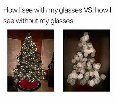 How I See The Christmas Tree With My Glasses Vs With Out The Struggle Is Real Haha Warmwelcomellc Warmwelcome Weihnachten Meme Lustige Humor Bilder Bilder