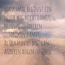 Manchmal Beginnt Ein Neuer Weg Nicht Damit Neues Zu Entdecken Sondern Damit Altbekanntes Mit Ganz Anderen Augen Zu Sehen Spruche Spruche Zitate Zitate