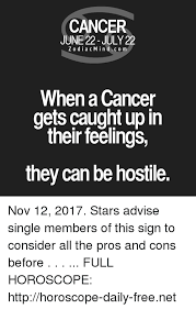 An aquarius is easily offended, pisces are overly emotional, and taurus are hard to connect with. Cancer June 22 July 22 Zodiacmindcom When A Cancer Gets Caught Up In Their Teelings They Can Be Hostile Nov 12 2017 Stars Advise Single Members Of This Sign To Consider All The