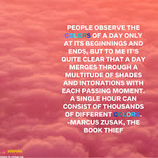 People Observe The Colors Of A Day Only At Its Beginnings And Ends But To Me It S Quite Clear That A Day M In 2020 The Book Thief Inspirational Quotes In