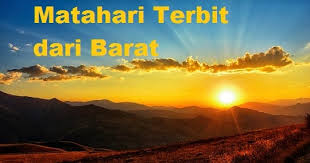 Saya katakan ini adalah keanehhan karena sebelumnya saya belum pernah melihat di mana yang menjadi kebiasaan matahari pagi terbit di sebelah timur. Hadits Rasulullah Saw Tentang Matahari Terbit Dari Barat Bacaan Madani Bacaan Islami Dan Bacaan Masyarakat Madani