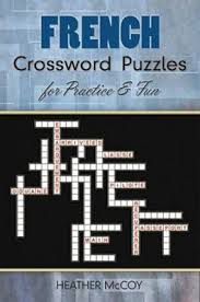 Then you probably can't resist the mystery of a good puzzle. French Crossword Puzzles For Practice And Fun Heather Mccoy 9780486485850