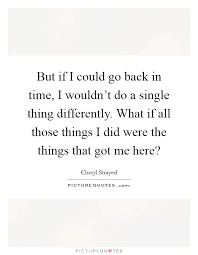 If I Could Go Back In Time Quotes Sayings If I Could Go Back In Time Picture Quotes
