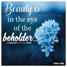 Beauty Is In The Eye Of The Beholder