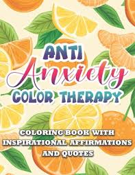 An anti stress coloring book. Anti Anxiety Color Therapy Inspirational Affirmations And Quotes Coloring Book Large Print Stress Relief Relaxation Paisley Mandala Pages With Go Paperback The Bookloft