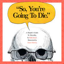 Dealing With Mortality: A Skeptic's Guide