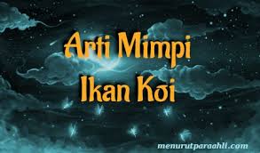 Apa makna, tafsir, maksud atau arti mimpi saya? Arti Mimpi Ikan Koi Lengkap Menurut Para Ahli