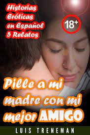 Pille a mi madre con mi mejor amigo: relatos eróticos en español by Luis  Treneman | Goodreads