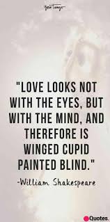 Our top picks of 21 shakespeare quotes on life lessons to read for implementation and inspiration to your every day life. 32 Love Is Blind Shakespeare Quote 101 Romantic Love Quotes For People Who Are In Love Love Quotes Daily Leading Love Relationship Quotes Sayings Collections