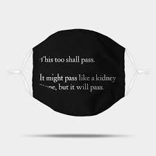 The kidney stone medicine contain beneficial active ingredients that boost users' health status and wellbeing. This Too Shall Pass It Might Pass Like A Kidney Stone But It Will Pass Humor Mask Teepublic