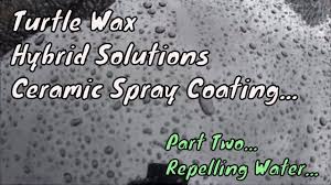 Turtle Wax Hybrid Solutions Ceramic Spray Coating Rain Repellent Properties Youtube