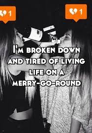 I M Broken Down And Tired Of Living Life On A Merry Go Round