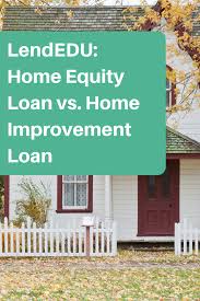 Home Equity Loan Vs Home Improvement Loan Lendedu In 2020 Home Improvement Financing Home Equity Loan Home Improvement Loans