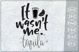 Almost files can be used for commercial. It Wasn T Me Tequila Svg Cutting File Funny Svg File 262135 Cut Files Design Bundles