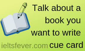 You don't even need to do anything. Talk About A Book You Want To Write Cue Card Ielts Fever