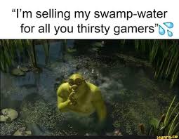 I M Selling My Swamp Water For All You Thirsty Gamers B Bd Ifunny Swamp Water Funny Memes Funny Pictures