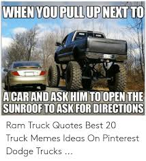 Dodge ram quad cab iii (dr/dh). When You Pullup Next To A Carand Ask Him To Open The Sunroof To Ask For Directions Ram Truck Quotes Best 20 Truck Memes Ideas On Pinterest Dodge Trucks Meme On Sizzle