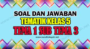 & berikut ini 100 + soal tematik kelas 5 tema 9 subtema 3 revisi 2017 & kunci jawaban. Soal Kelas 5 Tema 1 Sub Tema 3 Dan Kunci Jawaban Nurul Hidayah