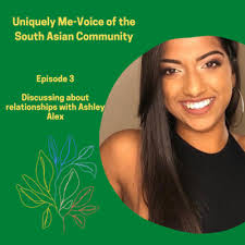 Season 1, Episode 3: Relationships with Ashley Alex by Uniquely Me-Voice of  the South Asian Community