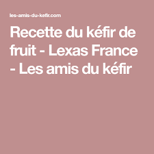 Recette Du Kefir De Fruit Lexas France Les Amis Du Kefir Kefir De Fruit Kefir Recette