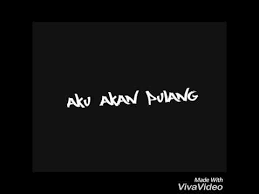 Pulang malu tak pulang rindu. Aku Akan Pulang Lagu Sedih Anak Perantauan Youtube