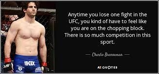 Quote from the official ufc code of conduct policy: Charlie Brenneman Quote Anytime You Lose One Fight In The Ufc You Kind