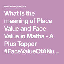 What Is The Meaning Of Place Value And Face Value In Maths A Plus Topper Facevalueofanumber Placevalueandfacevaluequest Place Values Math Math Place Value