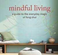 Mindful Living: A guide to the everyday magic of feng shui ...