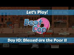 Let's Play!: Beat Cop: Day 10: Blessed Are the Poor II!
