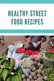 Healthy And Tasty Street Food Spicy Recipes Street Food Food