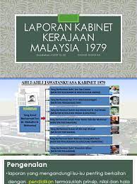 14 laporan jawatankuasa kabinet, 1979 laporan kabinet ini telah dikemukakan pada november dan jawatankuasa laporan tersebut laporan jawatankuasa kabinet 1979, dibentuk adalah hasil daripada maklum balas dan laporan daripada jawatankuasa kabinet tahun 1974. Laporan Kabinet Malaysia 1979