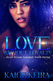 Love Without Loyalty: Always Become Somebody Worth Having by Kaige Keira
