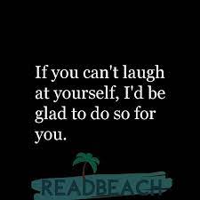 If you continue to use this site we will assume that you are happy. If You Can T Laugh At Yourself I D Be Glad To Do So For You Readbeach Com