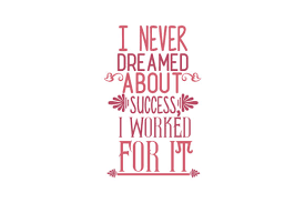 This famous vector graphics editor is a cross platform software for windows mac, and linux. I Never Dreamed About Success I Worked For It Quote Svg Cut Graphic By Thelucky Creative Fabrica