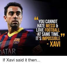 Lionel messi, arguably one of the best footballers of all time, has always been an inspiration to millions of people.he had a growth defect since childhood, and he rose to superstardom right from there. Atar You Cannot Hate Messi Love Football At Same Time It S Impossible Xavi If Xavi Said It Then Love Meme On Me Me