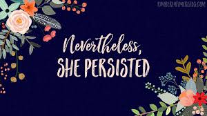 Nevertheless, she persisted, many women, regardless of their politics or place, felt it again. Pin On Nevertheless She Persisted