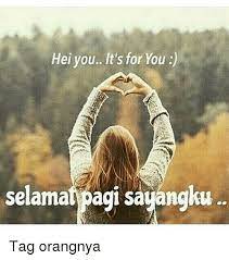 Ratapku dalam sepi, tak lagi mampu mendengarkan apa yang alam katakan. Hei You It S For You Selamat Pagi Sayang Tag Orangnya Tagged Meme On Me Me