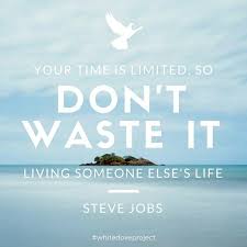 Don T Waste Your Time Living Someone Else S Life Your Time Is Limited So Don T Waste It Living Someone Else S Life Steve Jobs Quote Steve Jobs Quotes Inspirational Quotes Steve Jobs