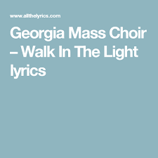 Georgia Mass Choir Walk In The Light Lyrics Walk In The Light Choir Lyrics
