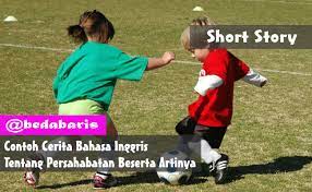 Contoh Cerita Bahasa Inggris Tentang Persahabatan Beserta Artinya