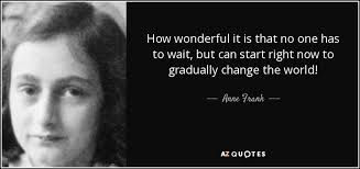 Anne Frank quote: How wonderful it is that no one has to wait...