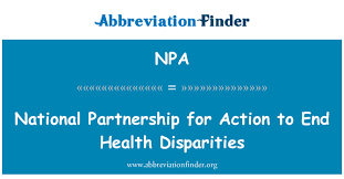 Policy can play a key role in addressing its systemic reach in society. Npa Definition National Partnership For Action To End Health Disparities Abbreviation Finder