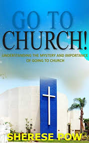 Go To Church Understanding The Mystery And Importance Of Going To Church Kindle Edition By Pow Sherese Religion Spirituality Kindle Ebooks Amazon Com In that case, they likely do not fit into this category. go to church understanding the mystery and importance of going to church
