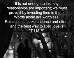 It Is Not Enough To Just Say Relationships Are Important We Must Prove It By Investing Time In Them Words Alone Best Quotes Ever Inspirational Words Sayings