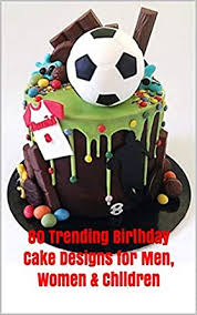 We pride ourselves on delivering unique cakes for your special event that look great and taste great! 80 Trending Birthday Cake Designs For Men Women Children 80 Trending Birthday Cake Designs For Men Women Children Kindle Edition By Monoca Viola Cookbooks Food Wine Kindle Ebooks Amazon Com