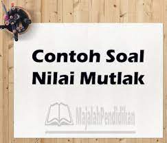 Cara dasar dalam mengoperasikan suatu bilangan dan variabel. Pengertian Dan Contoh Soal Nilai Mutlak Berikut Pembahasannya
