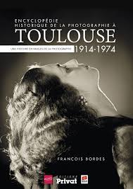 Encyclopedie Historique De La Photographie A Toulouse 1914 1974 Francois Bordes En 2020 Histoire En Images Photographie Historique